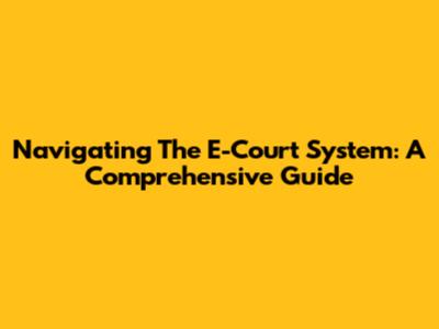Navigating The E-Court System: A Comprehensive Guide