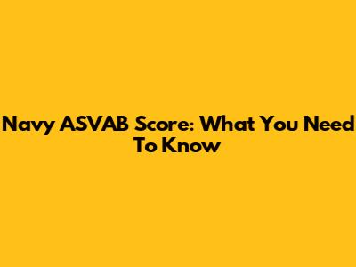 Navy ASVAB Score: What You Need To Know