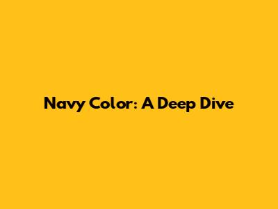 Navy Color: A Deep Dive