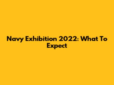 Navy Exhibition 2022: What To Expect