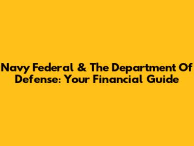 Navy Federal & The Department Of Defense: Your Financial Guide