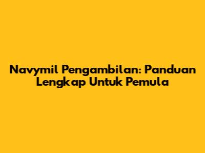 Navymil Pengambilan: Panduan Lengkap Untuk Pemula
