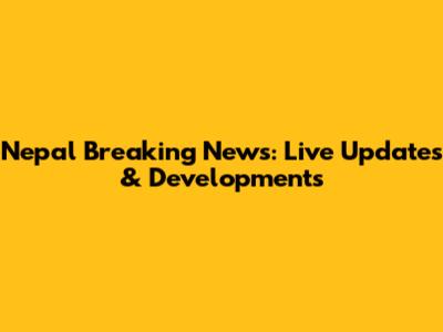 Nepal Breaking News: Live Updates & Developments