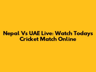 Nepal Vs UAE Live: Watch Today's Cricket Match Online