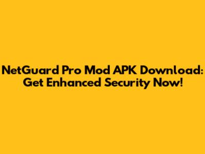 NetGuard Pro Mod APK Download: Get Enhanced Security Now!