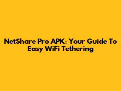 NetShare Pro APK: Your Guide To Easy WiFi Tethering