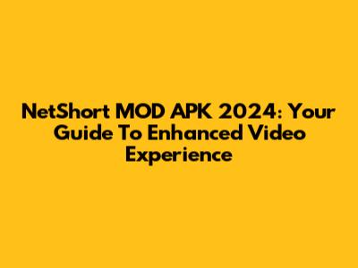 NetShort MOD APK 2024: Your Guide To Enhanced Video Experience