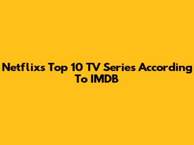 Netflix's Top 10 TV Series According To IMDB