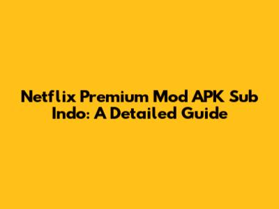 Netflix Premium Mod APK Sub Indo: A Detailed Guide