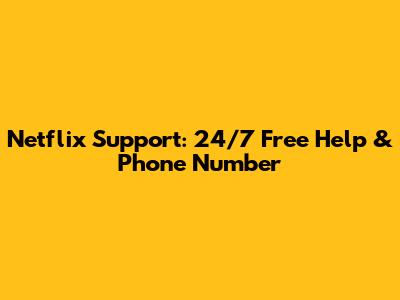 Netflix Support: 24/7 Free Help & Phone Number
