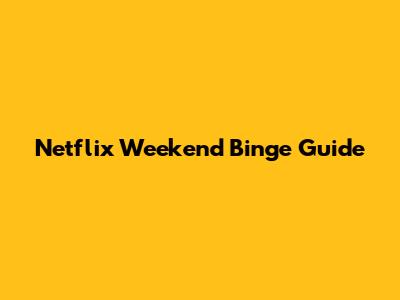 Netflix Weekend Binge Guide
