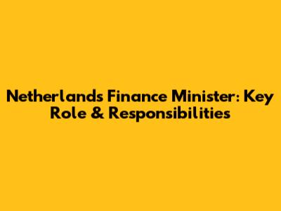 Netherlands' Finance Minister: Key Role & Responsibilities