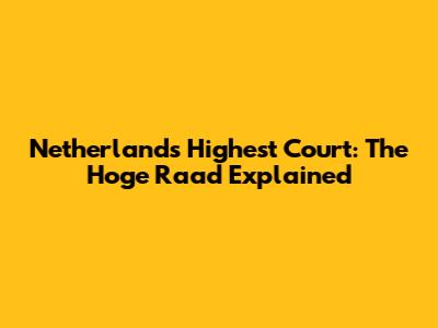 Netherlands' Highest Court: The Hoge Raad Explained