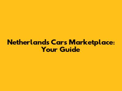 Netherlands Cars Marketplace: Your Guide
