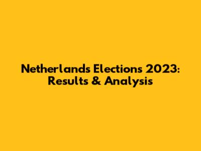 Netherlands Elections 2023: Results & Analysis