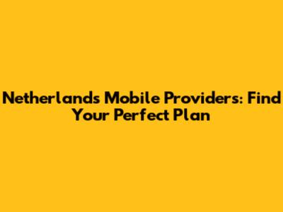 Netherlands Mobile Providers: Find Your Perfect Plan