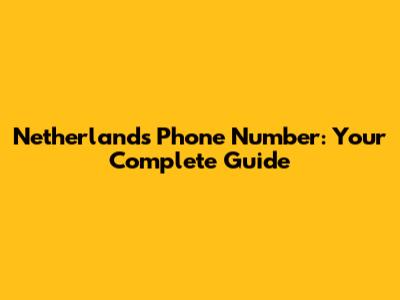 Netherlands Phone Number: Your Complete Guide