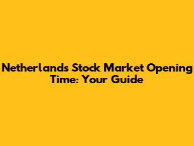 Netherlands Stock Market Opening Time: Your Guide