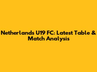 Netherlands U19 FC: Latest Table & Match Analysis