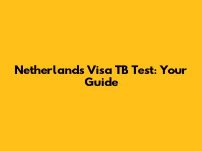 Netherlands Visa TB Test: Your Guide