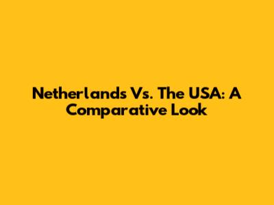 Netherlands Vs. The USA: A Comparative Look