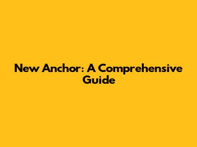 New Anchor: A Comprehensive Guide