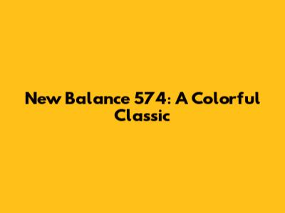New Balance 574: A Colorful Classic