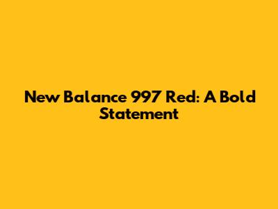 New Balance 997 Red: A Bold Statement