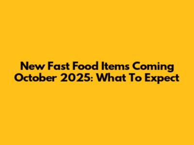 New Fast Food Items Coming October 2025: What To Expect