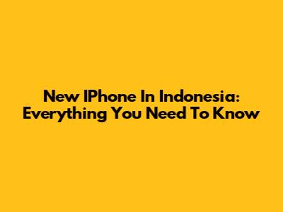 New IPhone In Indonesia: Everything You Need To Know