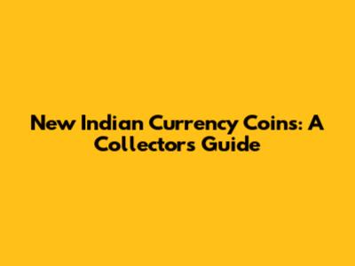 New Indian Currency Coins: A Collector's Guide