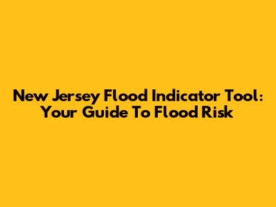 New Jersey Flood Indicator Tool: Your Guide To Flood Risk