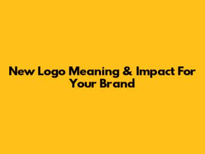 New Logo Meaning & Impact For Your Brand