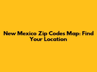New Mexico Zip Codes Map: Find Your Location