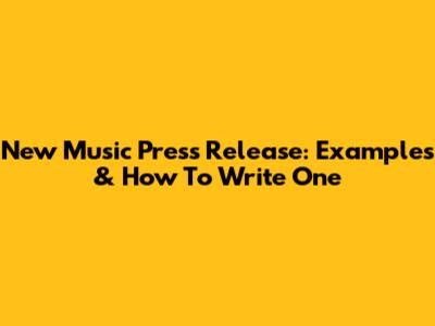 New Music Press Release: Examples & How To Write One