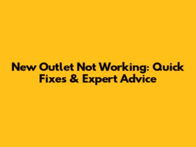 New Outlet Not Working: Quick Fixes & Expert Advice