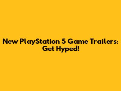 New PlayStation 5 Game Trailers: Get Hyped!
