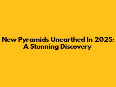 New Pyramids Unearthed In 2025: A Stunning Discovery