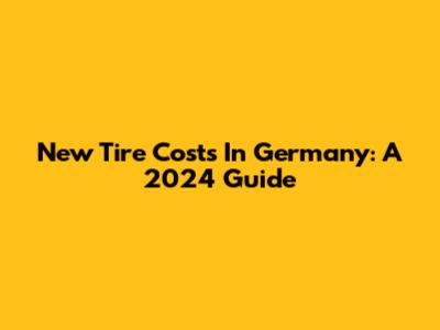 New Tire Costs In Germany: A 2024 Guide