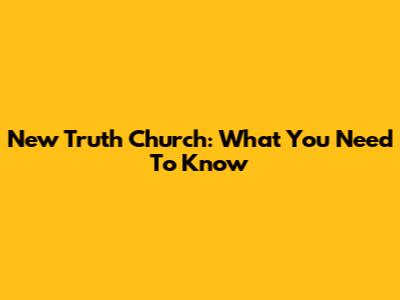New Truth Church: What You Need To Know