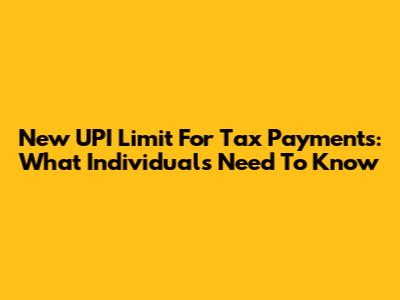 New UPI Limit For Tax Payments: What Individuals Need To Know