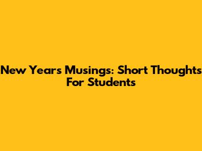 New Year's Musings: Short Thoughts For Students