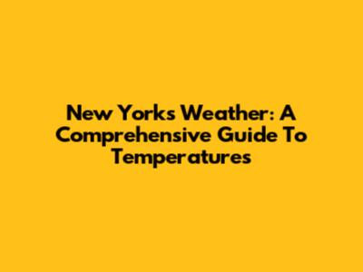 New York's Weather: A Comprehensive Guide To Temperatures