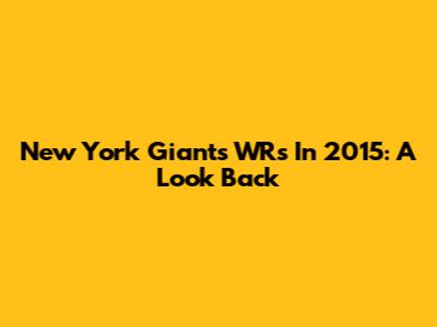 New York Giants WRs In 2015: A Look Back