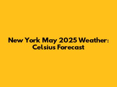 New York May 2025 Weather: Celsius Forecast