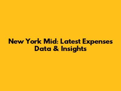 New York Mid: Latest Expenses Data & Insights