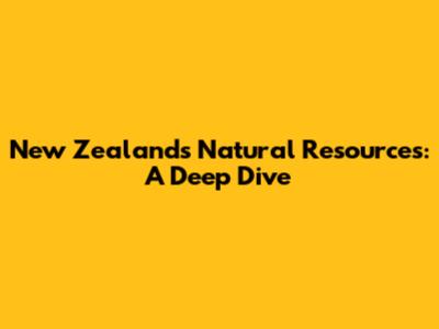 New Zealand's Natural Resources: A Deep Dive
