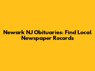 Newark NJ Obituaries: Find Local Newspaper Records