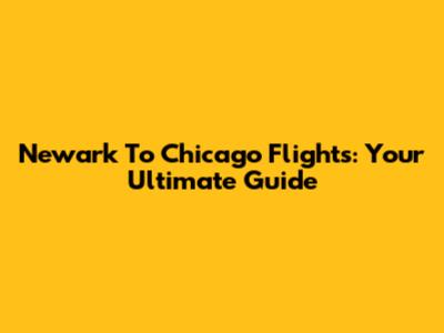 Newark To Chicago Flights: Your Ultimate Guide
