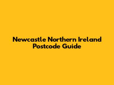 Newcastle Northern Ireland Postcode Guide